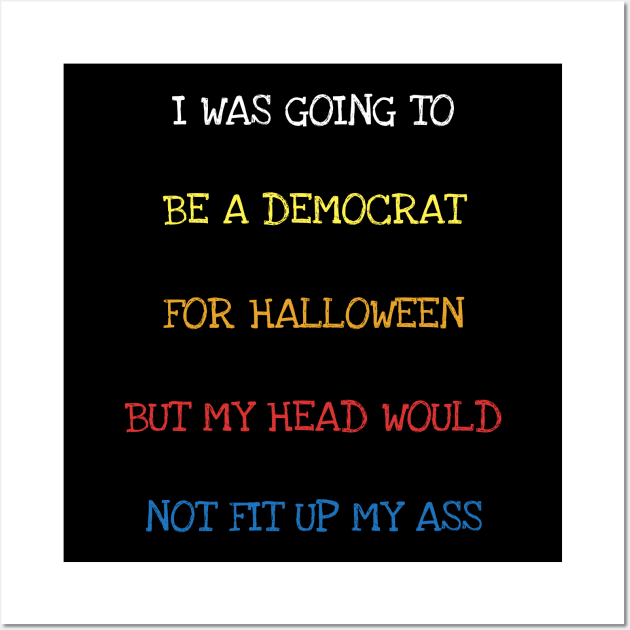 I Was Going To Be A Democrat For Halloween Funny Political T-Shirt Wall Art by DDJOY Perfect Gift Shirts